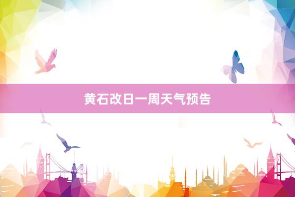 黄石改日一周天气预告